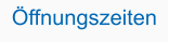 Öffnungszeiten